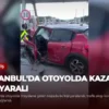 İstanbul’da Otoyolda Kaza: İki Yaralı