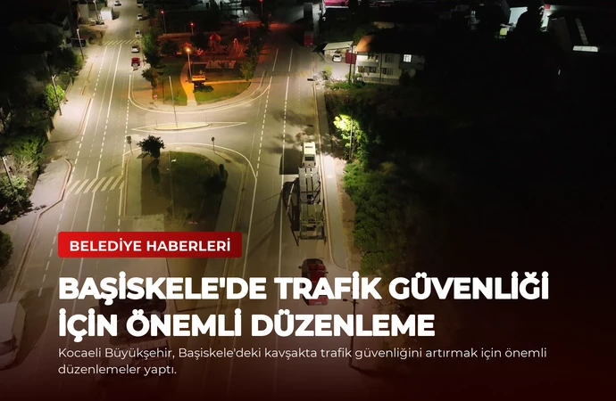 Başiskele’de Trafik Güvenliği İçin Önemli Düzenleme