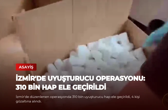 İzmir’de Uyuşturucu Operasyonu: 310 Bin Hap Ele Geçirildi