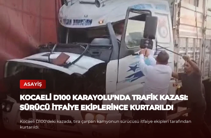 Kocaeli D100 Karayolu’nda Trafik Kazası: Sürücü İtfaiye Ekiplerince Kurtarıldı