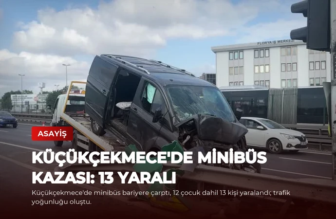 Küçükçekmece’de Minibüs Kazası: 13 Yaralı