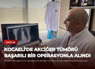 Kocaeli’de Akciğer Tümörü Başarılı Bir Operasyonla Alındı