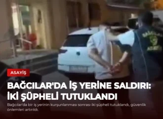 Bağcılar’da İş Yerine Saldırı: İki Şüpheli Tutuklandı