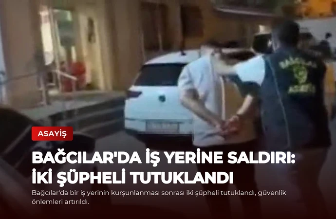 Bağcılar’da İş Yerine Saldırı: İki Şüpheli Tutuklandı