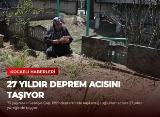 27 Yıldır Deprem Acısını Taşıyor