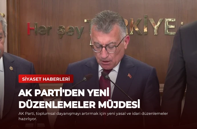 AK Parti’den Yeni Düzenlemeler Müjdesi