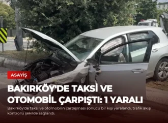 Bakırköy’de Taksi ve Otomobil Çarpıştı: 1 Yaralı