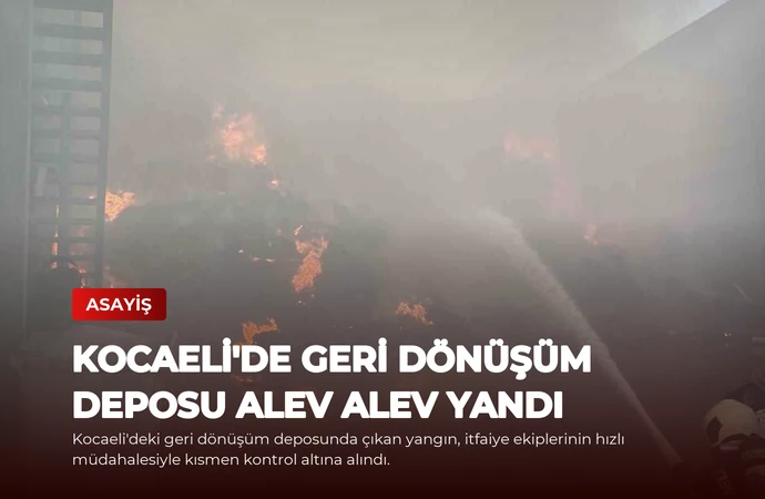 Kocaeli’de Geri Dönüşüm Deposu Alev Alev Yandı