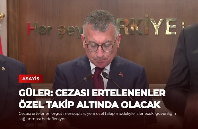 Güler: Cezası Ertelenenler Özel Takip Altında Olacak