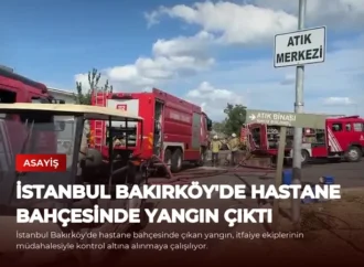 İstanbul Bakırköy’de Hastane Bahçesinde Yangın Çıktı