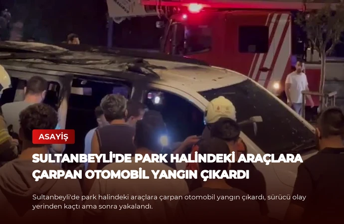 Sultanbeyli’de Park Halindeki Araçlara Çarpan Otomobil Yangın Çıkardı