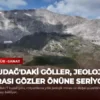 Uludağ’daki Göller, Jeolojik Mirası Gözler Önüne Seriyor