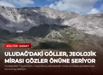 Uludağ’daki Göller, Jeolojik Mirası Gözler Önüne Seriyor