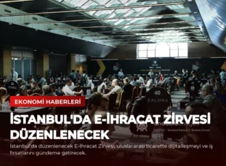 İstanbul’da E-İhracat Zirvesi Düzenlenecek