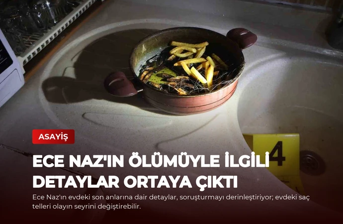 Ece Naz’ın Ölümüyle İlgili Detaylar Ortaya Çıktı
