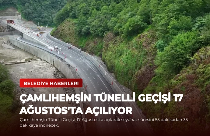 Çamlıhemşin Tünelli Geçişi 17 Ağustos’ta Açılıyor