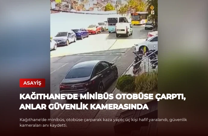 Kağıthane’de minibüs otobüse çarptı, anlar güvenlik kamerasında