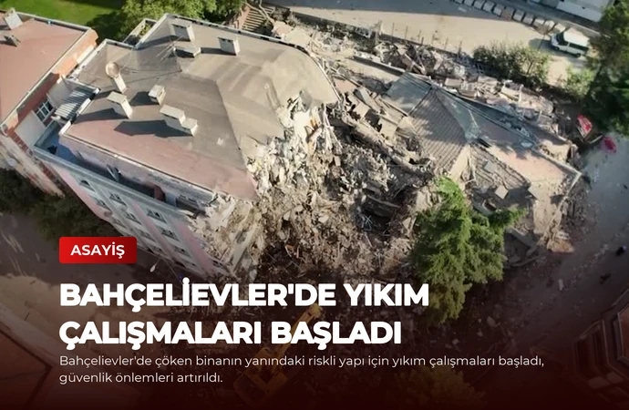 Bahçelievler’de Yıkım Çalışmaları Başladı