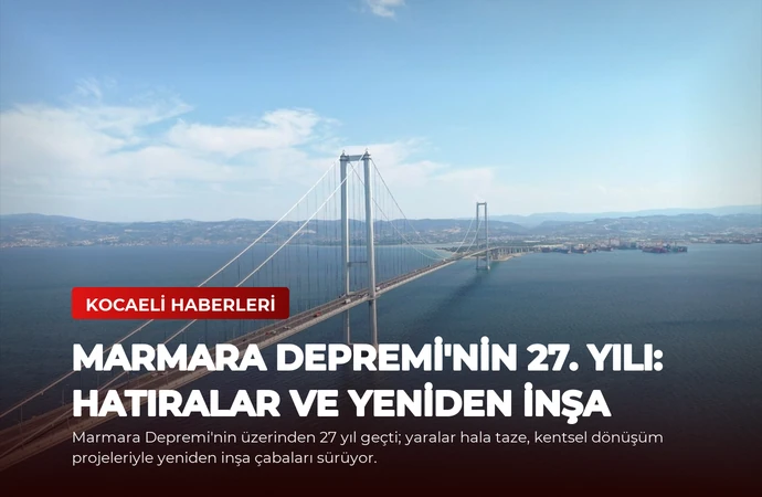 Marmara Depremi’nin 27. Yılı: Hatıralar ve Yeniden İnşa
