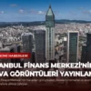 İstanbul Finans Merkezi’nin Hava Görüntüleri Yayınlandı
